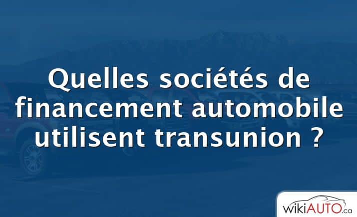 Quelles sociétés de financement automobile utilisent transunion ?